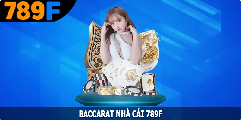 Baccarat Tại 789F – Đưa Trải Nghiệm Của Bạn Lên Tầm Cao Mới