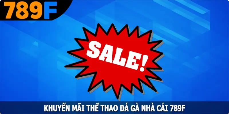 Khuyến Mãi Thể Thao Đá Gà – Thỏa Mãn Đam Mê Cùng 789F
