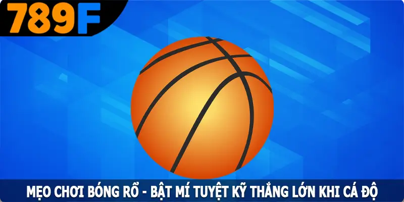 Mẹo Chơi Bóng Rổ - Bật Mí Tuyệt Kỹ Thắng Lớn Khi Cá Độ