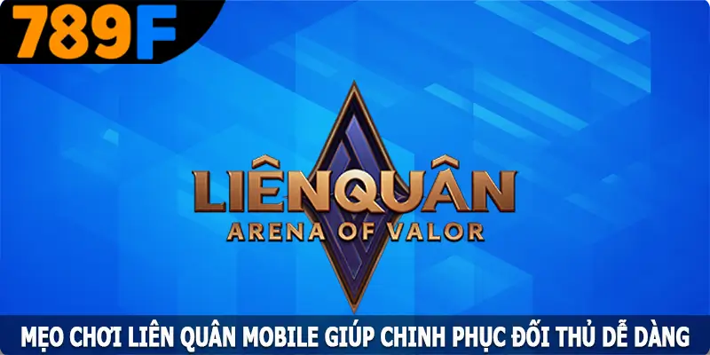 Mẹo Chơi Liên Quân Mobile Giúp Chinh Phục Đối Thủ Dễ Dàng