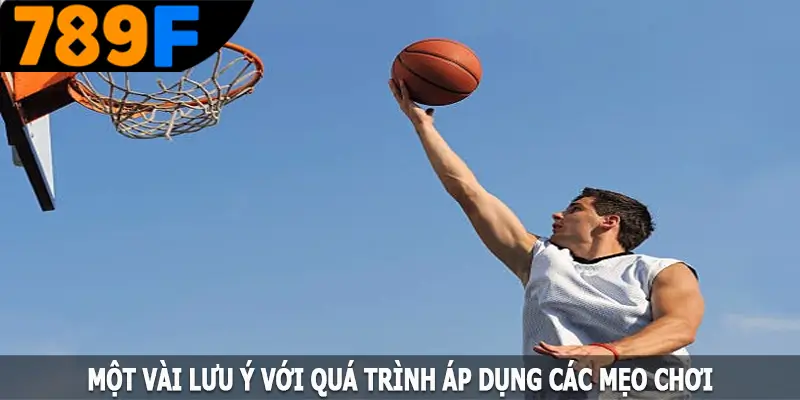 Một vài lưu ý với quá trình áp dụng các mẹo chơi