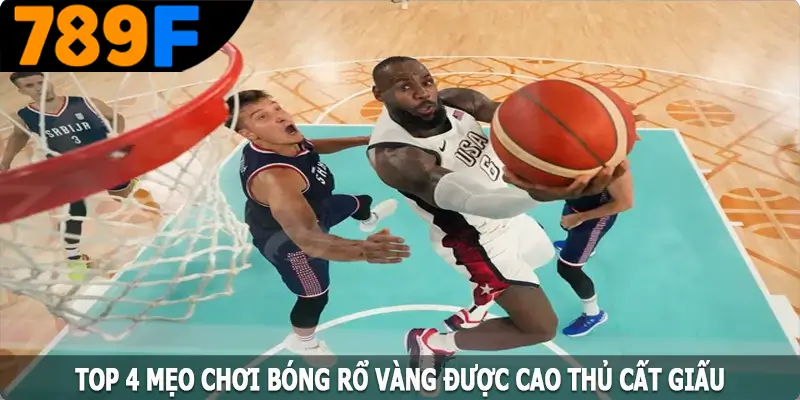 Top 4 mẹo chơi bóng rổ vàng được cao thủ cất giấu