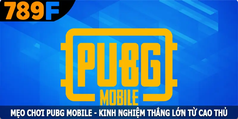Mẹo Chơi PUBG Mobile - Kinh Nghiệm Thắng Lớn Từ Cao Thủ