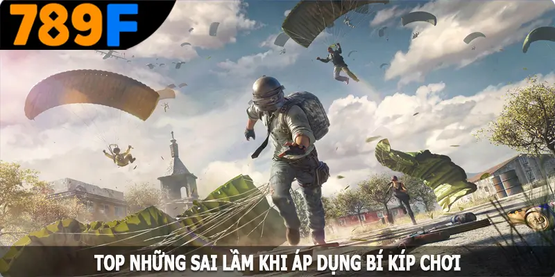 Top những sai lầm khi áp dụng bí kíp chơi