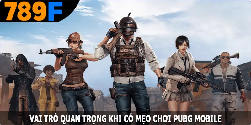 Vai trò quan trọng khi có mẹo chơi PUBG Mobile