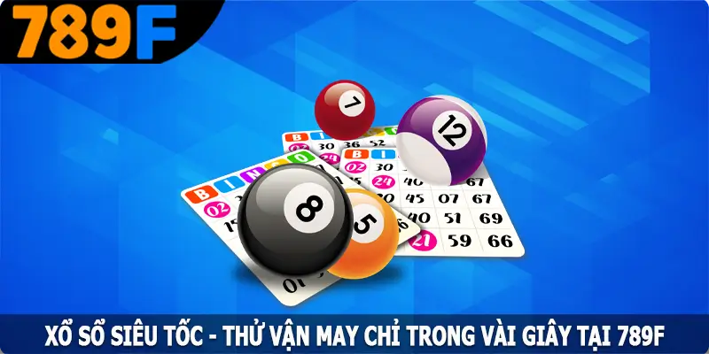 Xổ Sổ Siêu Tốc – Thử Vận May Chỉ Trong Vài Giây Tại 789F